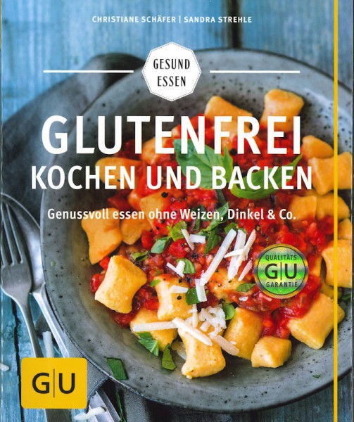Glutenfrei kochen und backen: Genussvoll essen ohne Weizen, Dinkel & Co.